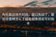 布伦森这场不对劲，盘口先动了，幕后这盘棋怎么下越看越像提前写好剧本