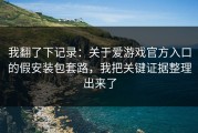 我翻了下记录：关于爱游戏官方入口的假安装包套路，我把关键证据整理出来了