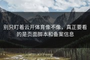 别只盯着云开体育像不像，真正要看的是页面脚本和备案信息