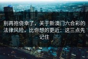 别再抱侥幸了，关于新澳门六合彩的法律风险，比你想的更近：这三点先记住
