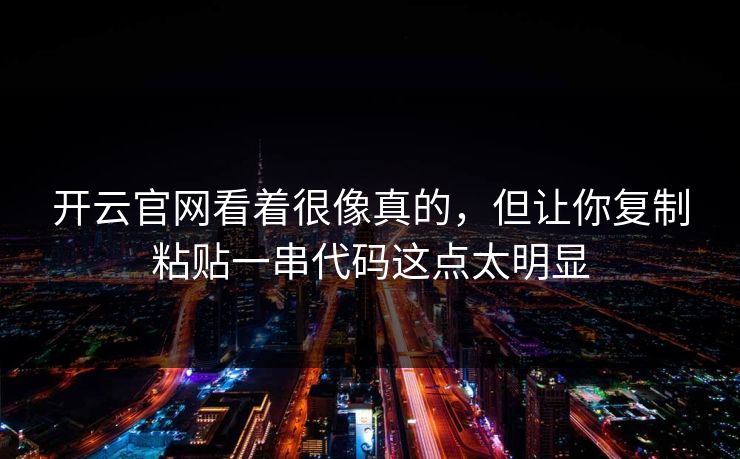 开云官网看着很像真的，但让你复制粘贴一串代码这点太明显